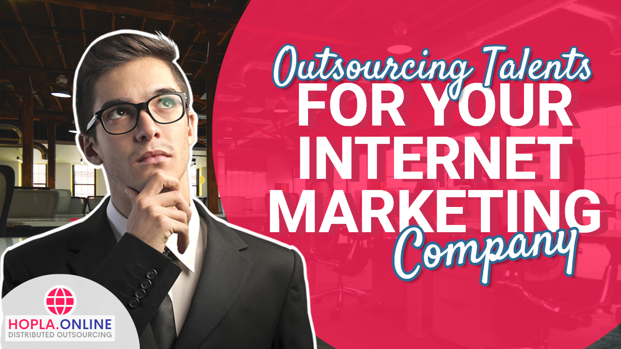 Outsourcing Talents For Your Internet Marketing Company